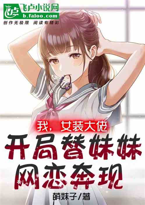 我,女装大佬,开局替妹妹网恋奔现